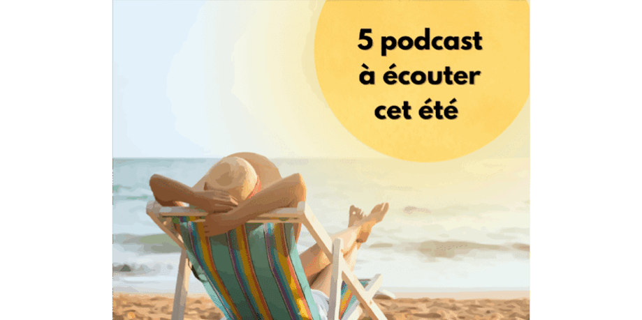 5 podcast à écouter cet été_ 5 podcast à écouter cet été